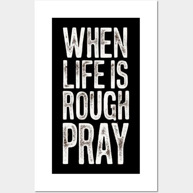 When Life Is Rough Pray Wall Art by Art-Jiyuu